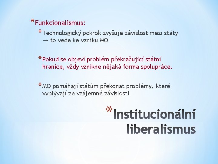 *Funkcionalismus: * Technologický pokrok zvyšuje závislost mezi státy → to vede ke vzniku MO