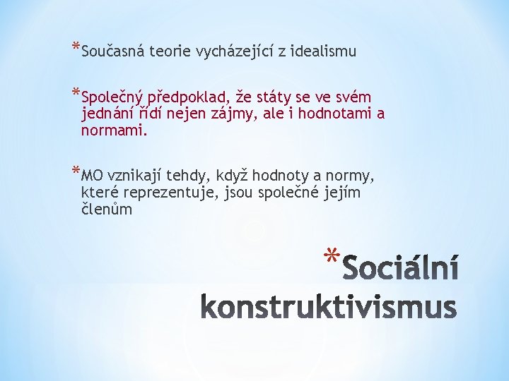 *Současná teorie vycházející z idealismu *Společný předpoklad, že státy se ve svém jednání řídí