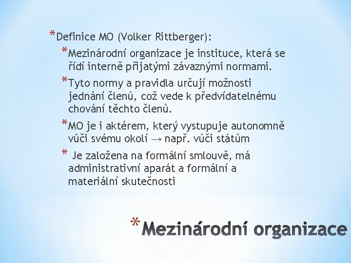 *Definice MO (Volker Rittberger): *Mezinárodní organizace je instituce, která se řídí interně přijatými závaznými