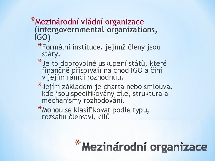 *Mezinárodní vládní organizace (intergovernmental organizations, IGO) *Formální instituce, jejímž členy jsou státy. *Je to