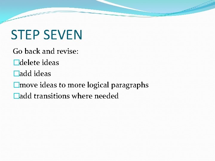 STEP SEVEN Go back and revise: �delete ideas �add ideas �move ideas to more