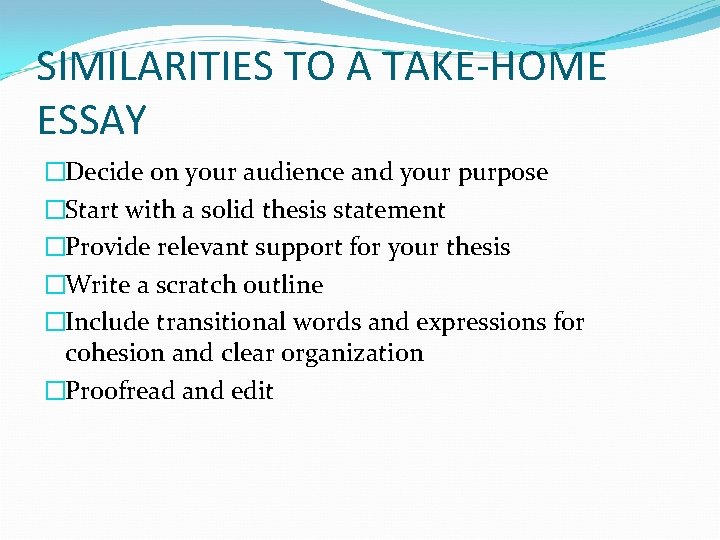 SIMILARITIES TO A TAKE-HOME ESSAY �Decide on your audience and your purpose �Start with