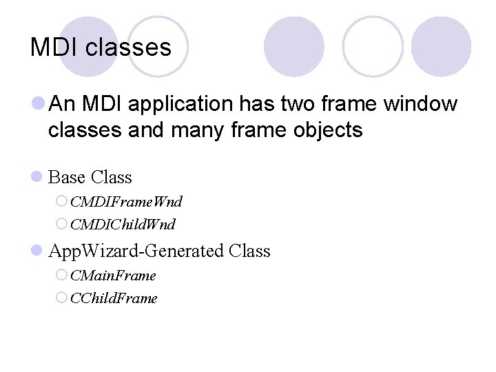 MDI classes l An MDI application has two frame window classes and many frame MDI classes l An MDI application has two frame window classes and many frame