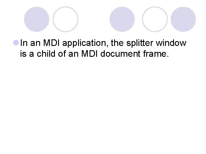 l In an MDI application, the splitter window is a child of an MDI l In an MDI application, the splitter window is a child of an MDI