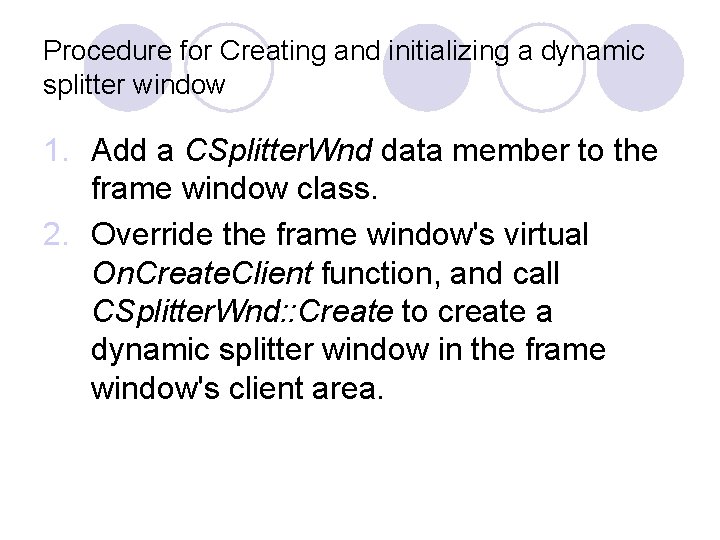 Procedure for Creating and initializing a dynamic splitter window 1. Add a CSplitter. Wnd Procedure for Creating and initializing a dynamic splitter window 1. Add a CSplitter. Wnd