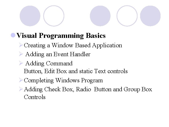 l Visual Programming Basics ØCreating a Window Based Application Ø Adding an Event Handler l Visual Programming Basics ØCreating a Window Based Application Ø Adding an Event Handler