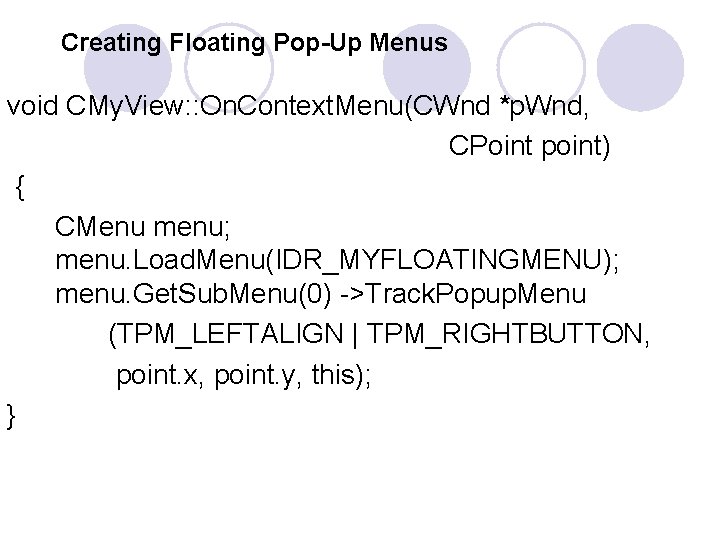 Creating Floating Pop-Up Menus void CMy. View: : On. Context. Menu(CWnd *p. Wnd, CPoint Creating Floating Pop-Up Menus void CMy. View: : On. Context. Menu(CWnd *p. Wnd, CPoint
