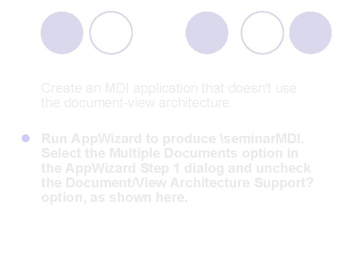 Create an MDI application that doesn't use the document-view architecture. l Run App. Wizard Create an MDI application that doesn't use the document-view architecture. l Run App. Wizard