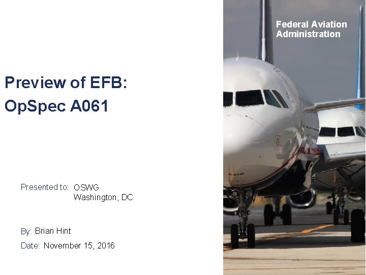 Federal Aviation Administration Preview of EFB: Op. Spec A 061 Presented to: OSWG Washington,