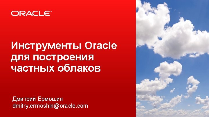 Инструменты Oracle для построения частных облаков Дмитрий Ермошин dmitry. ermoshin@oracle. com 2 Copyright ©