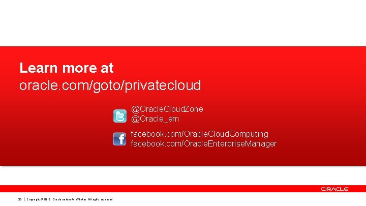 Learn more at oracle. com/goto/privatecloud @Oracle. Cloud. Zone @Oracle_em facebook. com/Oracle. Cloud. Computing facebook.