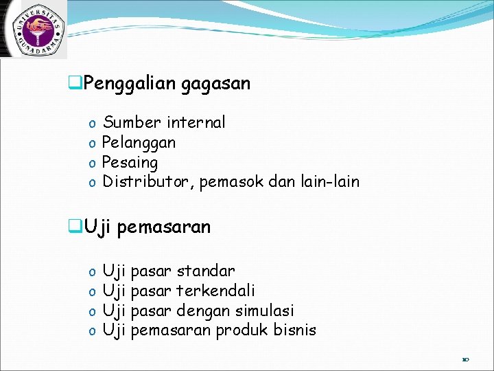 q. Penggalian gagasan o o Sumber internal Pelanggan Pesaing Distributor, pemasok dan lain-lain q.