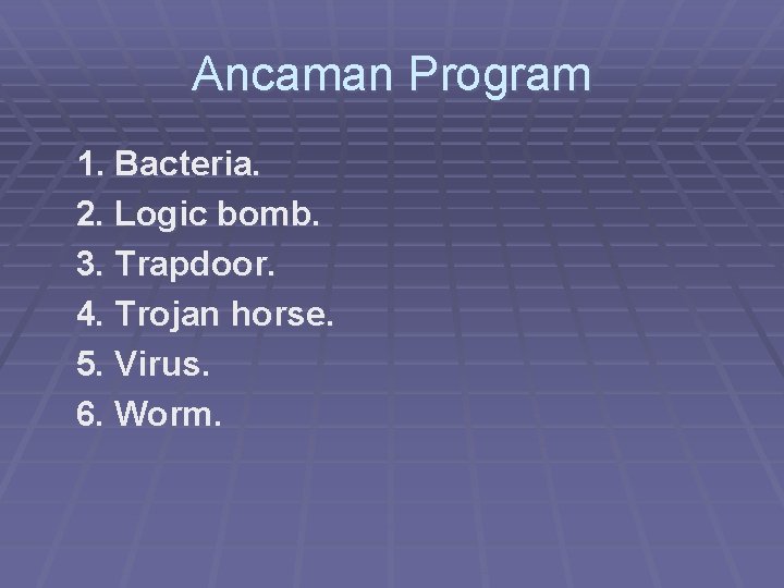 Ancaman Program 1. Bacteria. 2. Logic bomb. 3. Trapdoor. 4. Trojan horse. 5. Virus.