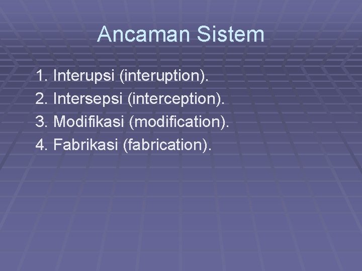 Ancaman Sistem 1. Interupsi (interuption). 2. Intersepsi (interception). 3. Modifikasi (modification). 4. Fabrikasi (fabrication).