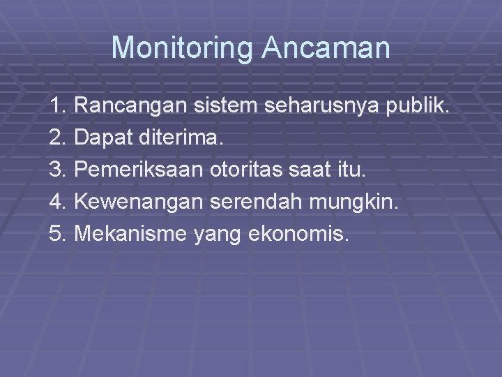 Monitoring Ancaman 1. Rancangan sistem seharusnya publik. 2. Dapat diterima. 3. Pemeriksaan otoritas saat