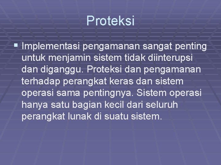 Proteksi § Implementasi pengamanan sangat penting untuk menjamin sistem tidak diinterupsi dan diganggu. Proteksi