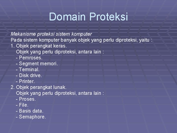 Domain Proteksi Mekanisme proteksi sistem komputer Pada sistem komputer banyak objek yang perlu diproteksi,