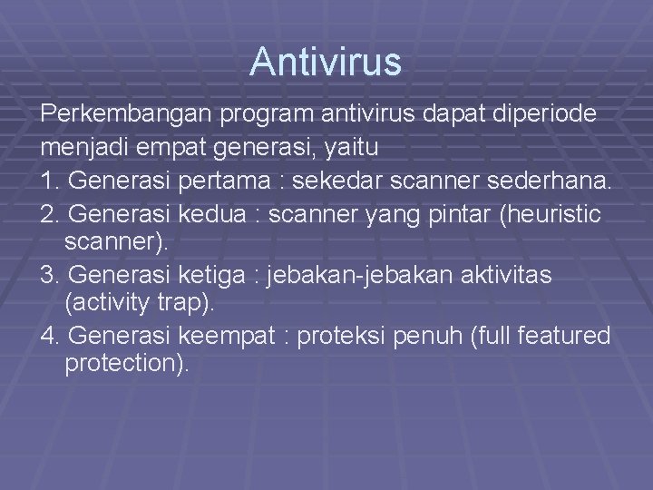 Antivirus Perkembangan program antivirus dapat diperiode menjadi empat generasi, yaitu 1. Generasi pertama :