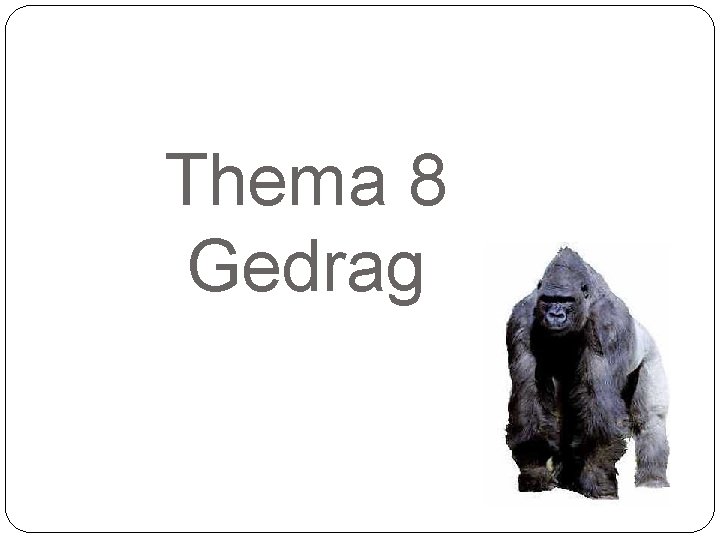 Thema 8 Gedrag 