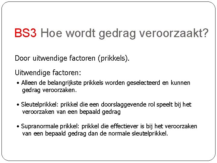 BS 3 Hoe wordt gedrag veroorzaakt? Door uitwendige factoren (prikkels). Uitwendige factoren: • Alleen