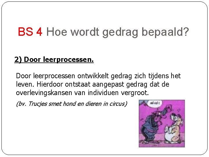 BS 4 Hoe wordt gedrag bepaald? 2) Door leerprocessen ontwikkelt gedrag zich tijdens het