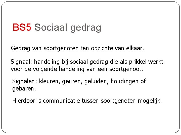 BS 5 Sociaal gedrag Gedrag van soortgenoten opzichte van elkaar. Signaal: handeling bij sociaal