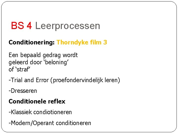 BS 4 Leerprocessen Conditionering: Thorndyke film 3 Een bepaald gedrag wordt geleerd door ‘beloning’