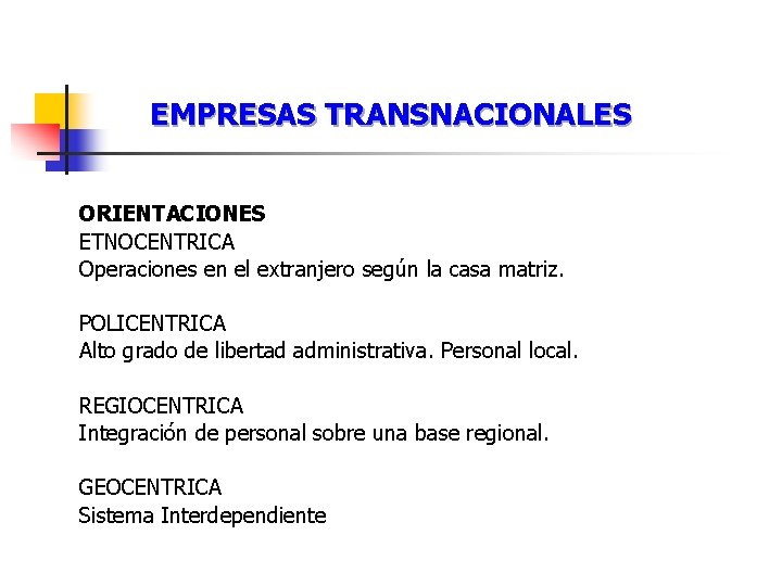 EMPRESAS TRANSNACIONALES ORIENTACIONES ETNOCENTRICA Operaciones en el extranjero según la casa matriz. POLICENTRICA Alto
