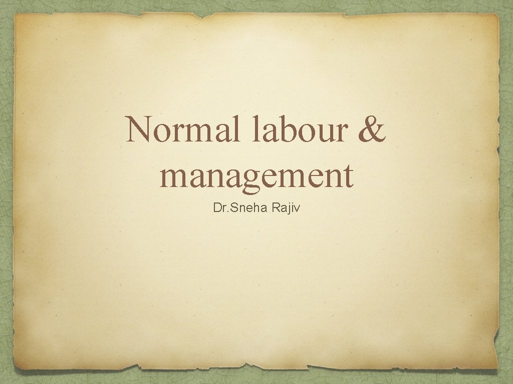 Normal labour & management Dr. Sneha Rajiv 