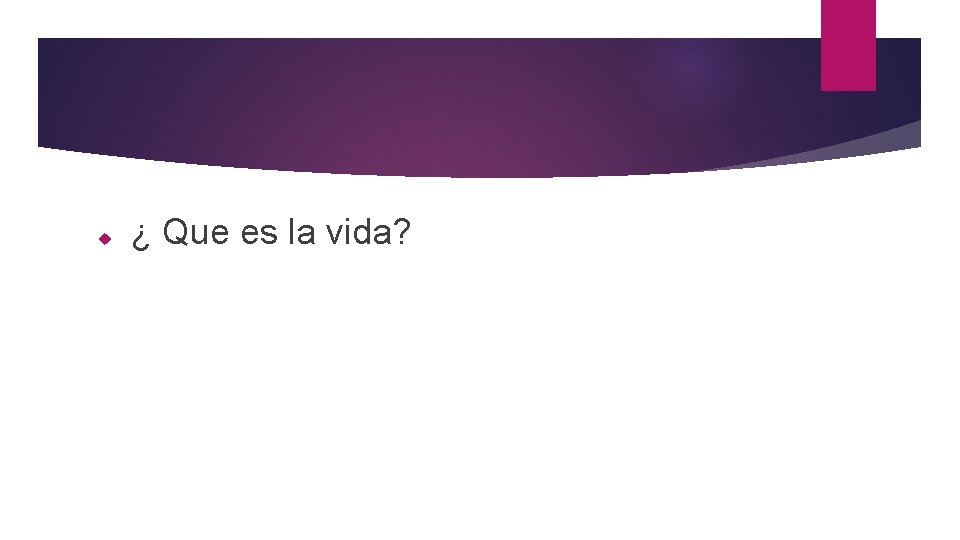 ¿ Que es la vida? ¿ Que es la vida?