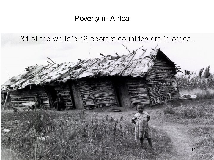 Poverty in Africa 34 of the world’s 42 poorest countries are in Africa. 11