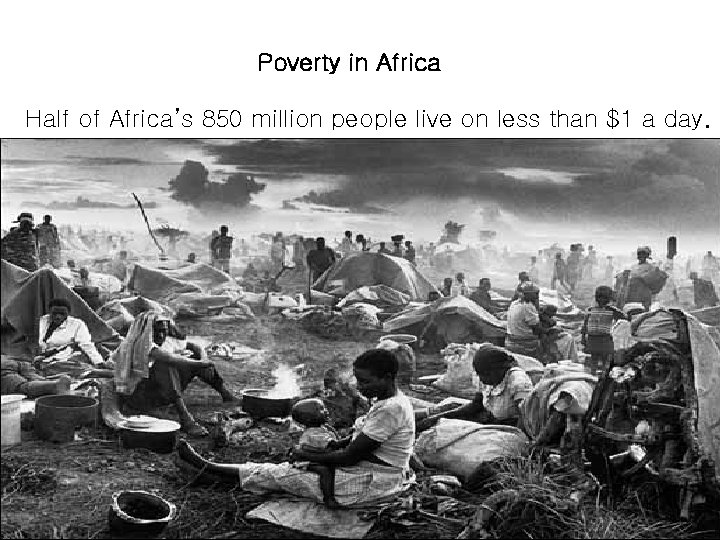 Poverty in Africa Half of Africa’s 850 million people live on less than $1