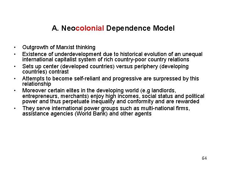 A. Neocolonial Dependence Model • • • Outgrowth of Marxist thinking Existence of underdevelopment