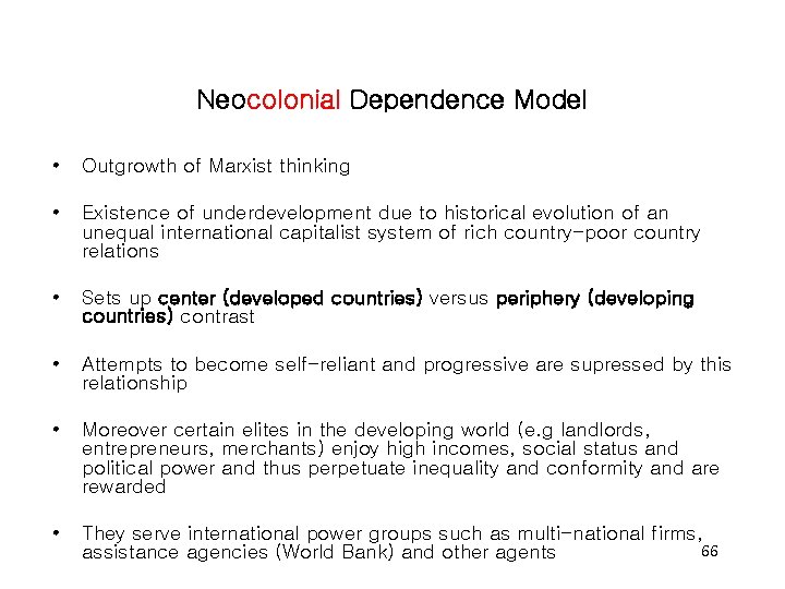 Neocolonial Dependence Model • Outgrowth of Marxist thinking • Existence of underdevelopment due to