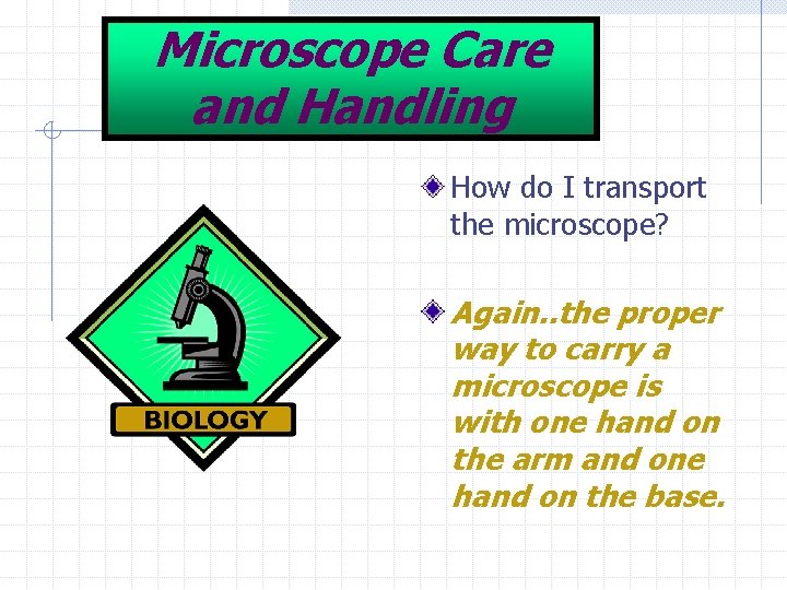 Microscope Care and Handling How do I transport the microscope? Again. . the proper