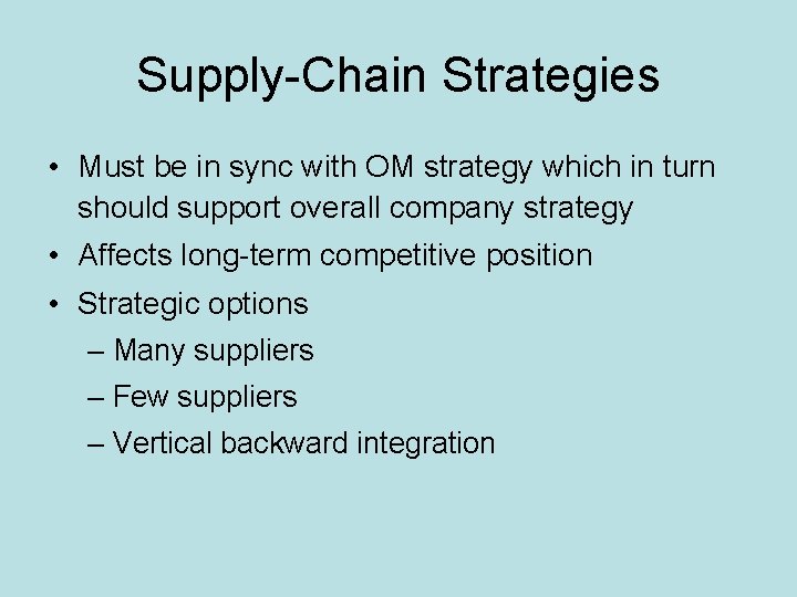 Supply-Chain Strategies • Must be in sync with OM strategy which in turn should