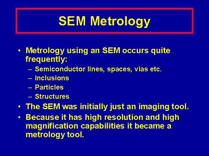 SEM Metrology • Metrology using an SEM occurs quite frequently: – – Semiconductor lines,