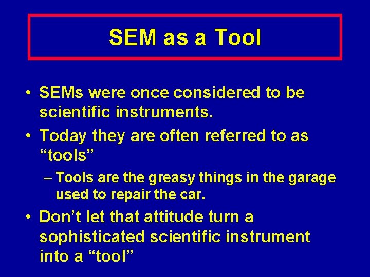 SEM as a Tool • SEMs were once considered to be scientific instruments. •