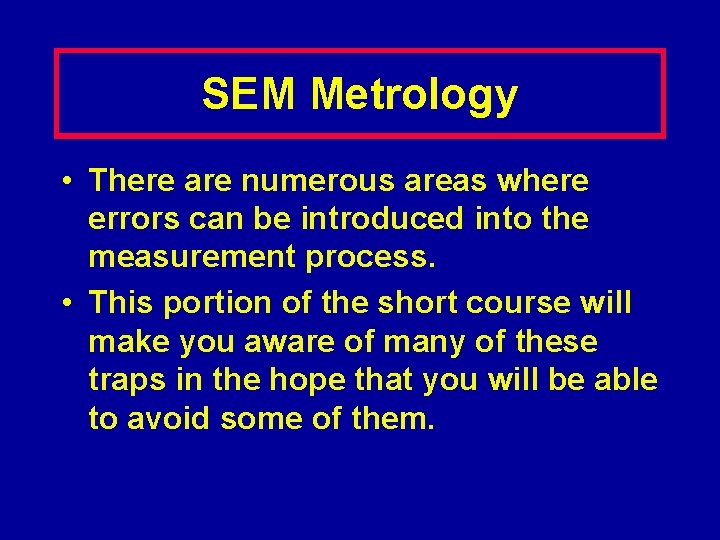 SEM Metrology • There are numerous areas where errors can be introduced into the