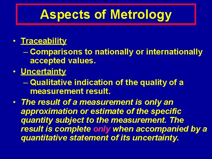 Aspects of Metrology • Traceability – Comparisons to nationally or internationally accepted values. •