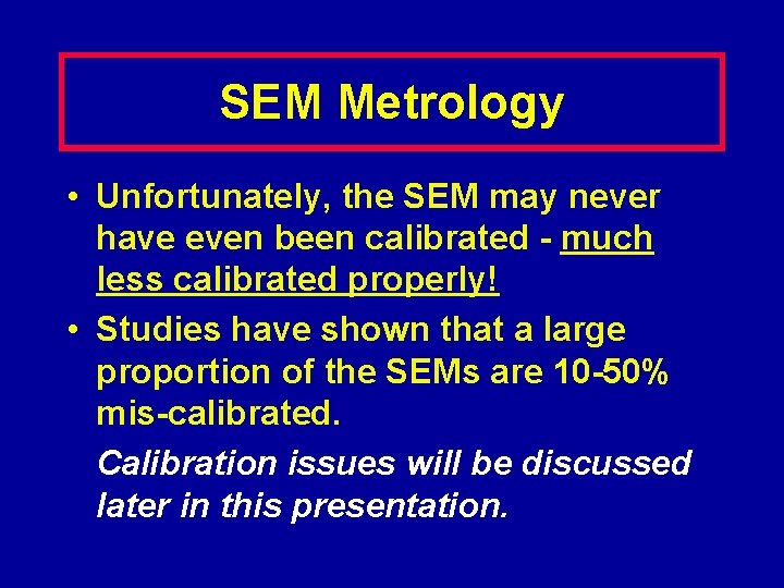 SEM Metrology • Unfortunately, the SEM may never have even been calibrated - much