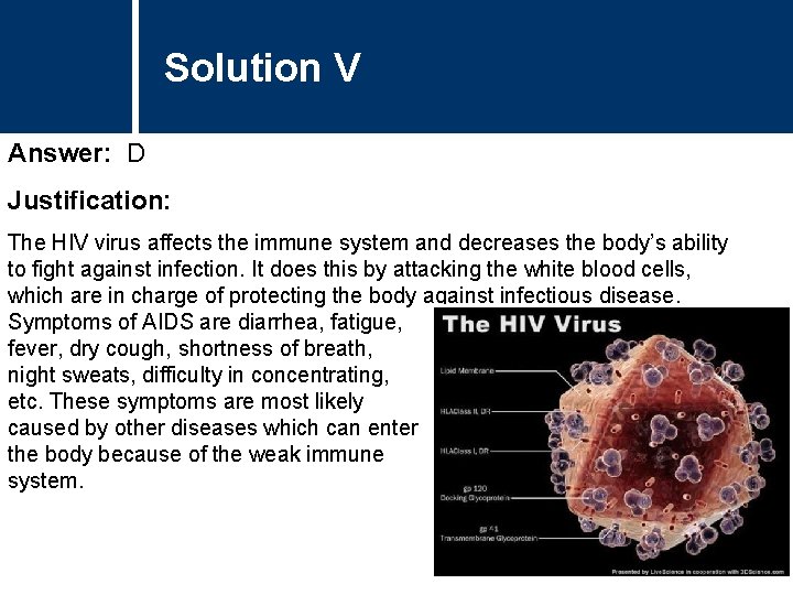 Solution V Answer: D Justification: The HIV virus affects the immune system and decreases