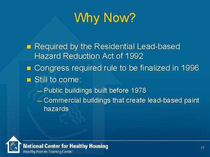 Why Now? n n n Required by the Residential Lead-based Hazard Reduction Act of