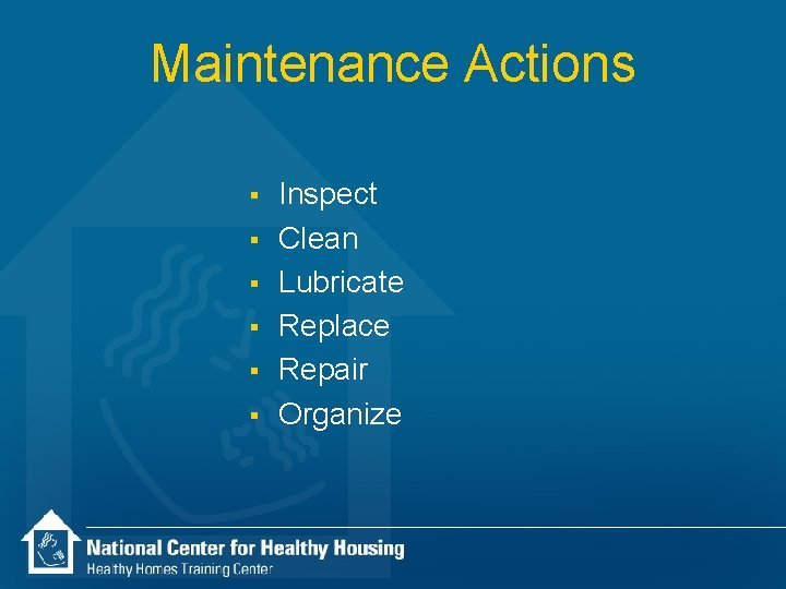 Maintenance Actions § § § Inspect Clean Lubricate Replace Repair Organize 