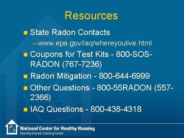 Resources n State Radon Contacts — www. epa. gov/iaq/whereyoulive. html Coupons for Test Kits