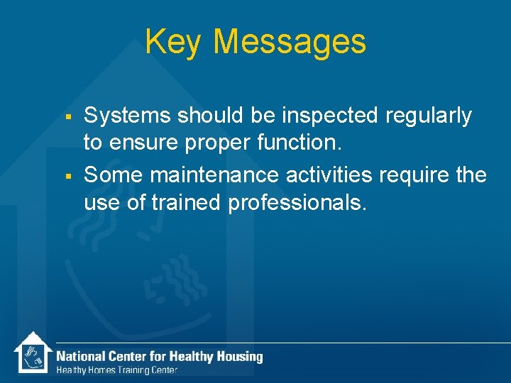 Key Messages § § Systems should be inspected regularly to ensure proper function. Some