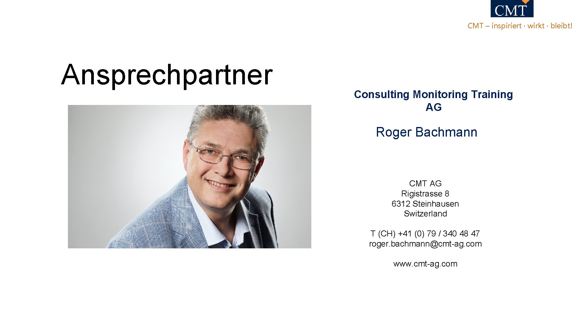 CMT – inspiriert · wirkt · bleibt! Ansprechpartner Consulting Monitoring Training AG Roger Bachmann CMT – inspiriert · wirkt · bleibt! Ansprechpartner Consulting Monitoring Training AG Roger Bachmann