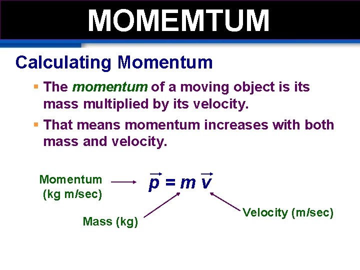 MOMEMTUM Calculating Momentum § The momentum of a moving object is its mass multiplied