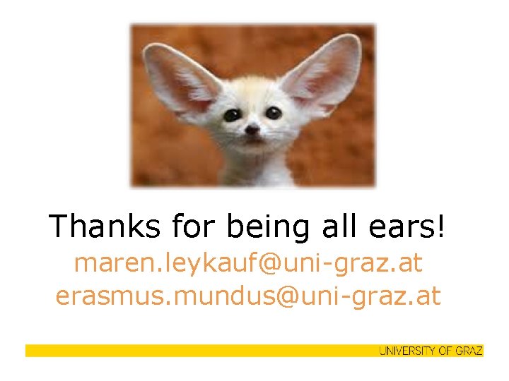 Thanks for being all ears! maren. leykauf@uni-graz. at erasmus. mundus@uni-graz. at 