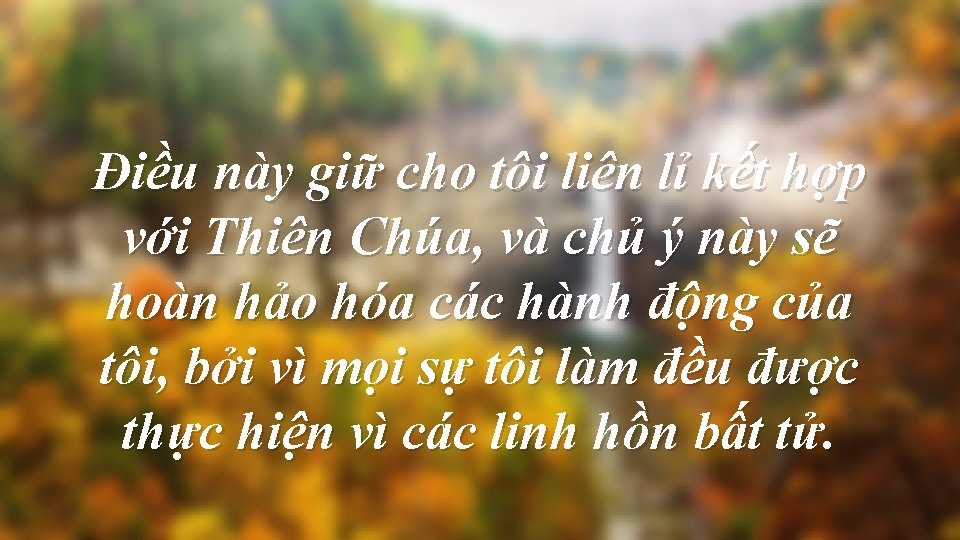 Điều này giữ cho tôi liên lỉ kết hợp với Thiên Chúa, và chủ